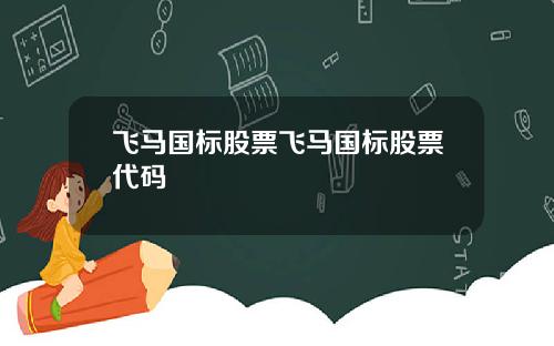 飞马国标股票飞马国标股票代码