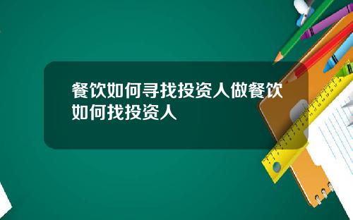 餐饮如何寻找投资人做餐饮如何找投资人