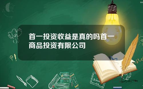 首一投资收益是真的吗首一商品投资有限公司