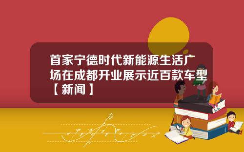 首家宁德时代新能源生活广场在成都开业展示近百款车型【新闻】