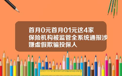 首月0元首月01元这4家保险机构被监管全系统通报涉嫌虚假欺骗投保人
