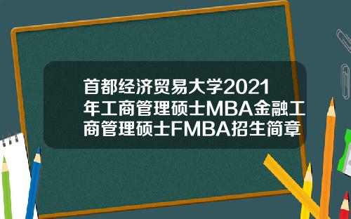 首都经济贸易大学2021年工商管理硕士MBA金融工商管理硕士FMBA招生简章