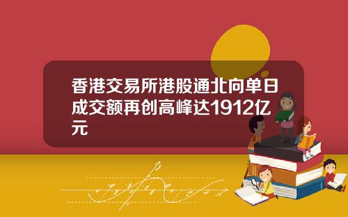 香港交易所港股通北向单日成交额再创高峰达1912亿元