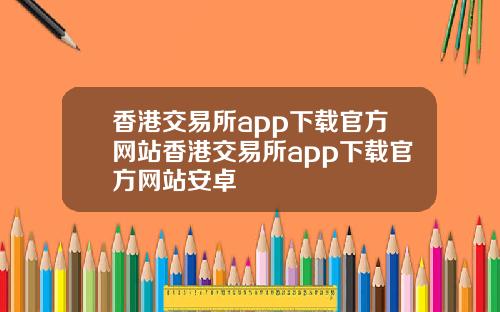 香港交易所app下载官方网站香港交易所app下载官方网站安卓