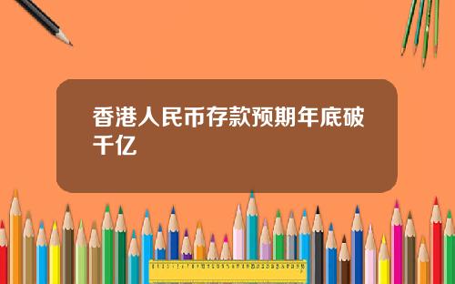 香港人民币存款预期年底破千亿