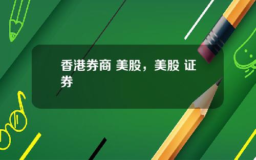 香港券商 美股，美股 证券