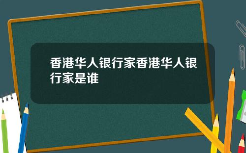 香港华人银行家香港华人银行家是谁