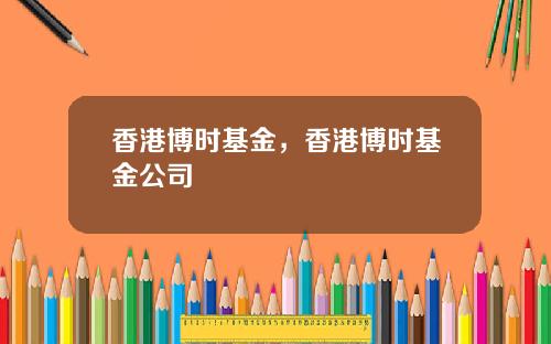 香港博时基金，香港博时基金公司
