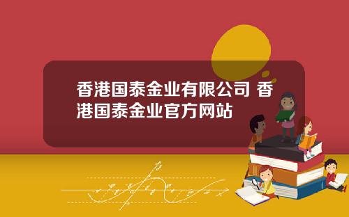 香港国泰金业有限公司 香港国泰金业官方网站