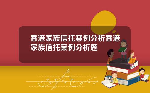 香港家族信托案例分析香港家族信托案例分析题