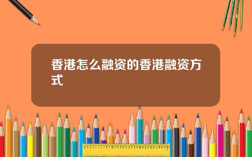 香港怎么融资的香港融资方式