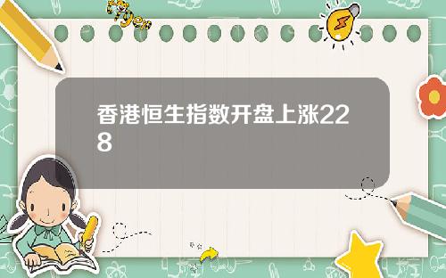 香港恒生指数开盘上涨228