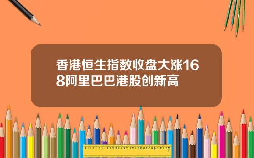 香港恒生指数收盘大涨168阿里巴巴港股创新高