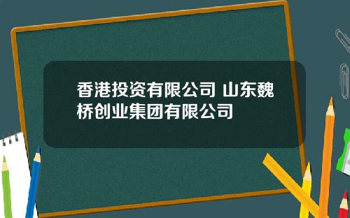 香港投资有限公司 山东魏桥创业集团有限公司