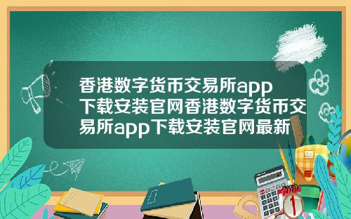 香港数字货币交易所app下载安装官网香港数字货币交易所app下载安装官网最新