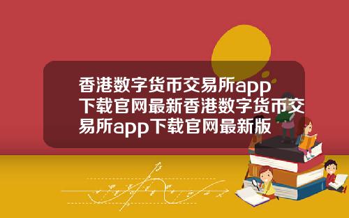 香港数字货币交易所app下载官网最新香港数字货币交易所app下载官网最新版