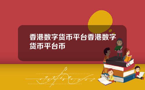 香港数字货币平台香港数字货币平台币