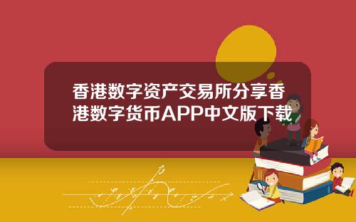 香港数字资产交易所分享香港数字货币APP中文版下载