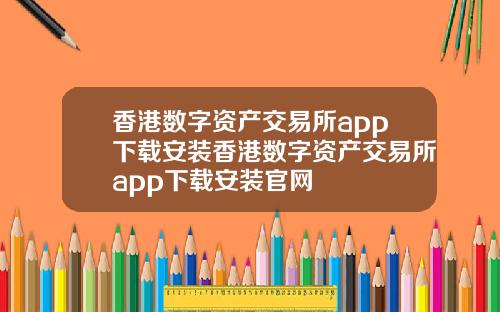 香港数字资产交易所app下载安装香港数字资产交易所app下载安装官网