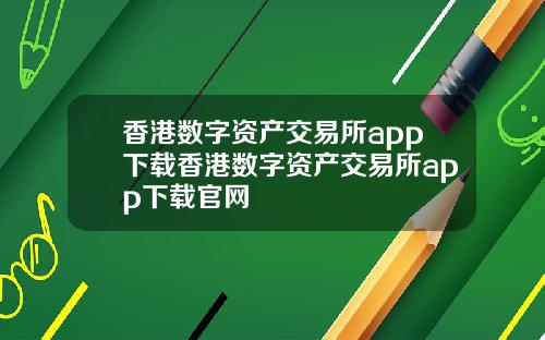 香港数字资产交易所app下载香港数字资产交易所app下载官网