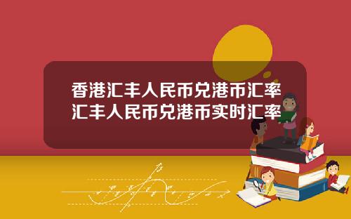 香港汇丰人民币兑港币汇率汇丰人民币兑港币实时汇率