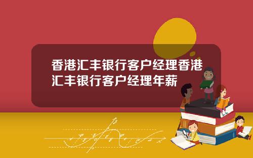 香港汇丰银行客户经理香港汇丰银行客户经理年薪