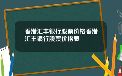香港汇丰银行股票价格香港汇丰银行股票价格表
