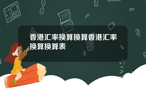 香港汇率换算换算香港汇率换算换算表