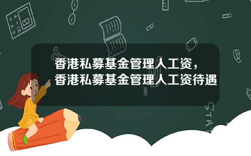 香港私募基金管理人工资，香港私募基金管理人工资待遇
