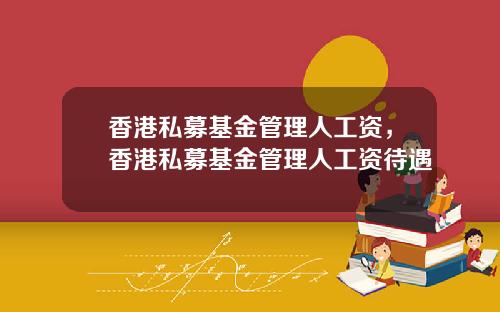 香港私募基金管理人工资，香港私募基金管理人工资待遇