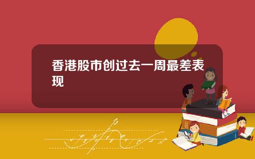 香港股市创过去一周最差表现