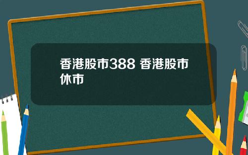 香港股市388 香港股市休市
