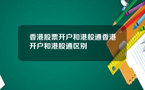 香港股票开户和港股通香港开户和港股通区别