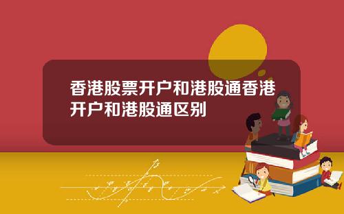 香港股票开户和港股通香港开户和港股通区别