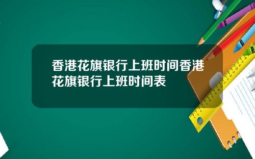 香港花旗银行上班时间香港花旗银行上班时间表