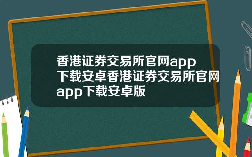 香港证券交易所官网app下载安卓香港证券交易所官网app下载安卓版