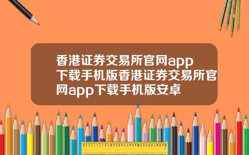 香港证券交易所官网app下载手机版香港证券交易所官网app下载手机版安卓