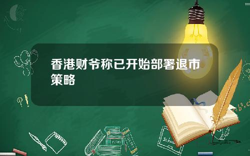 香港财爷称已开始部署退市策略