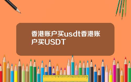 香港账户买usdt香港账户买USDT
