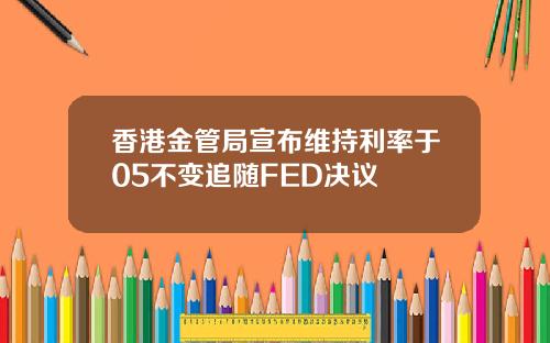 香港金管局宣布维持利率于05不变追随FED决议