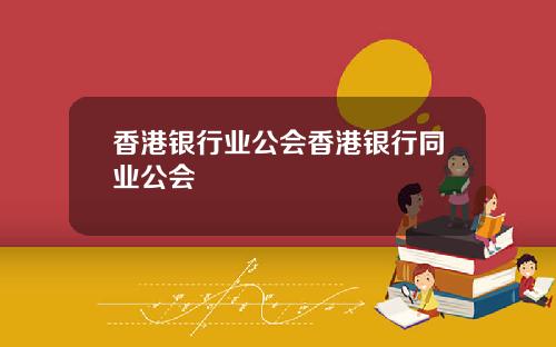 香港银行业公会香港银行同业公会