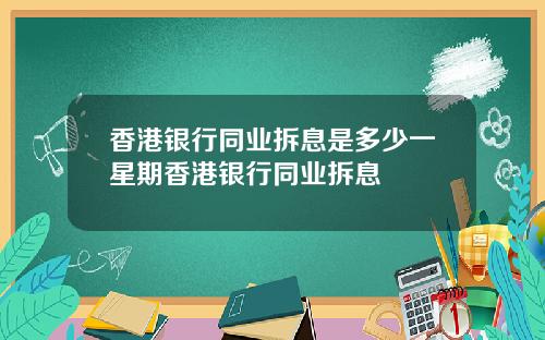 香港银行同业拆息是多少一星期香港银行同业拆息