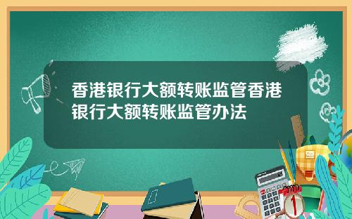 香港银行大额转账监管香港银行大额转账监管办法
