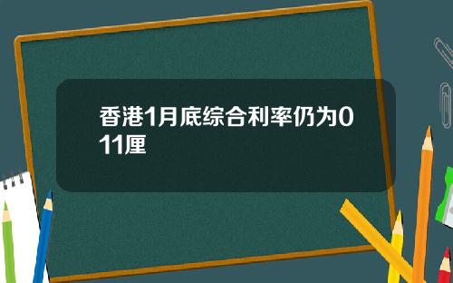 香港1月底综合利率仍为011厘