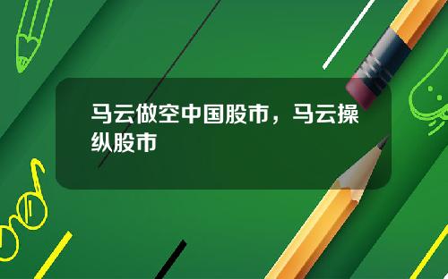 马云做空中国股市，马云操纵股市