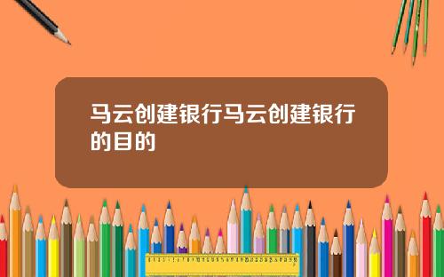 马云创建银行马云创建银行的目的