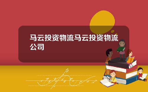 马云投资物流马云投资物流公司