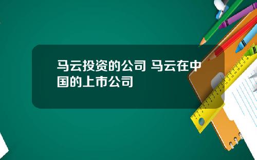 马云投资的公司 马云在中国的上市公司