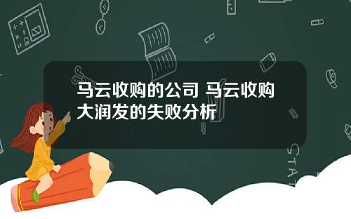 马云收购的公司 马云收购大润发的失败分析