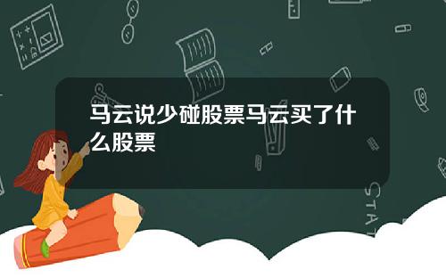 马云说少碰股票马云买了什么股票